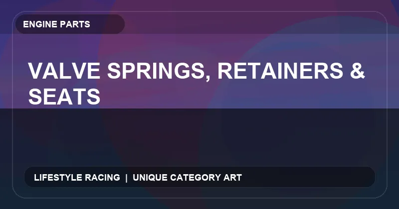 Valve Springs, Retainers & Seats